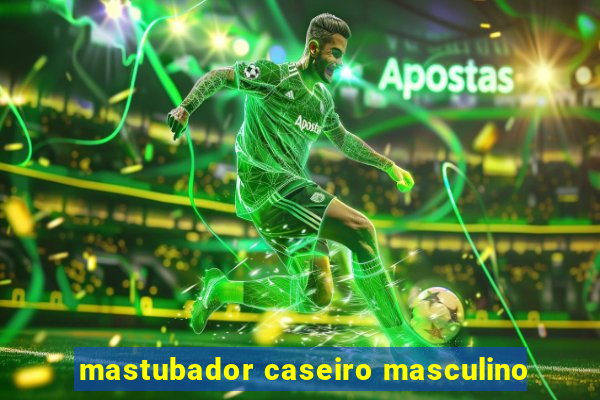 mastubador caseiro masculino